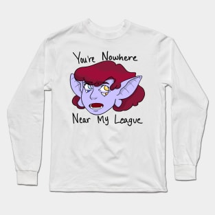 You’re Nowhere Near My League Long Sleeve T-Shirt